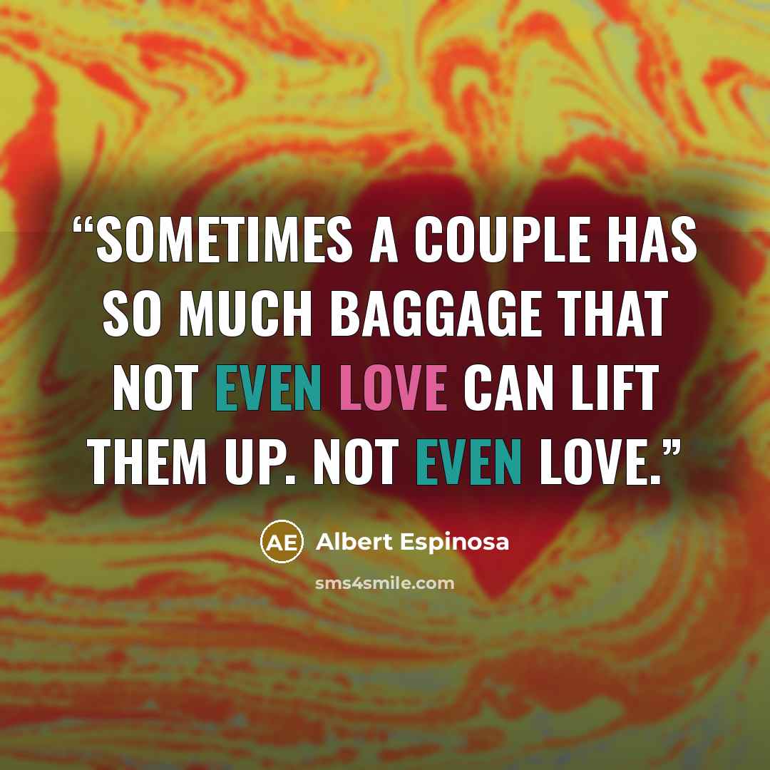 “Sometimes a couple has so much baggage that not even love can lift them up. Not even love.” quote by Albert Espinosa