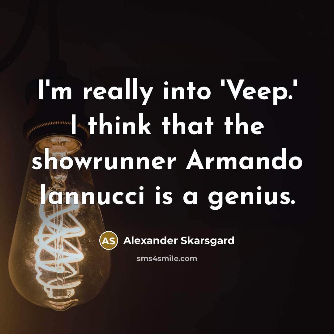 “I'm really into 'Veep.' I think that the showrunner Armando…” quote by Alexander Skarsgard