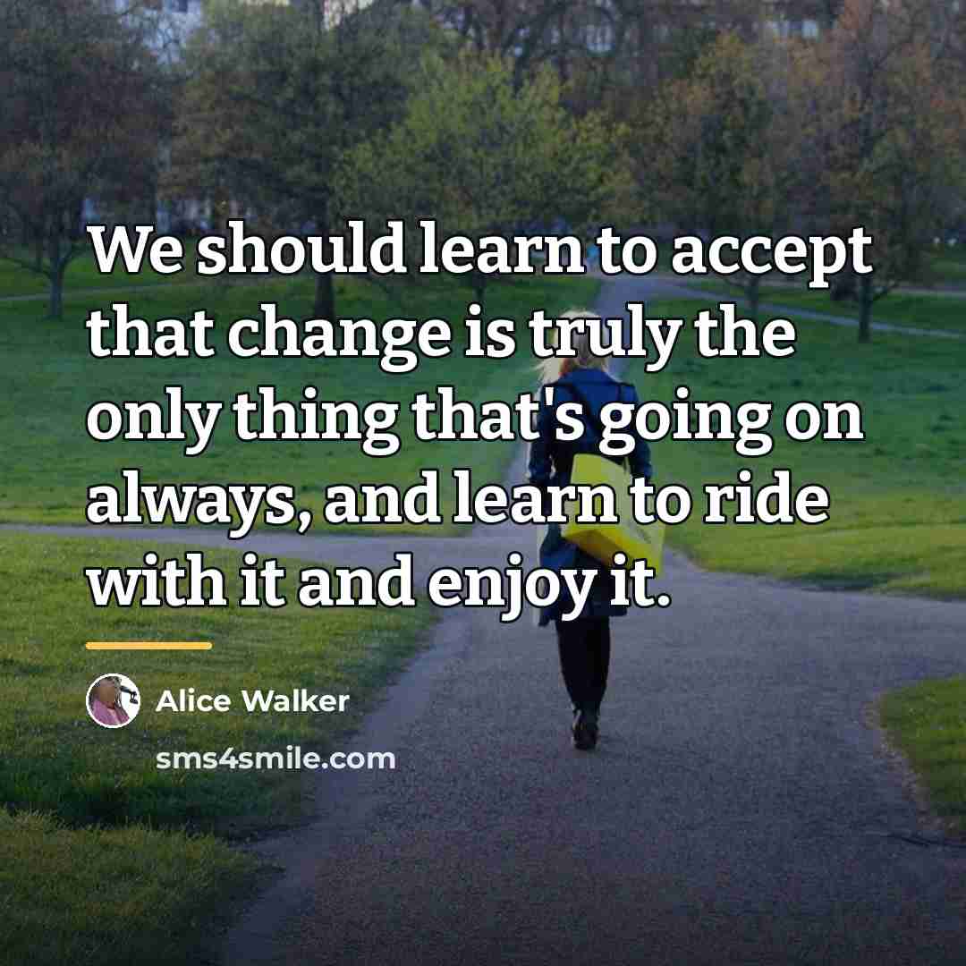 “We should learn to accept that change is truly the…” quote by Alice Walker
