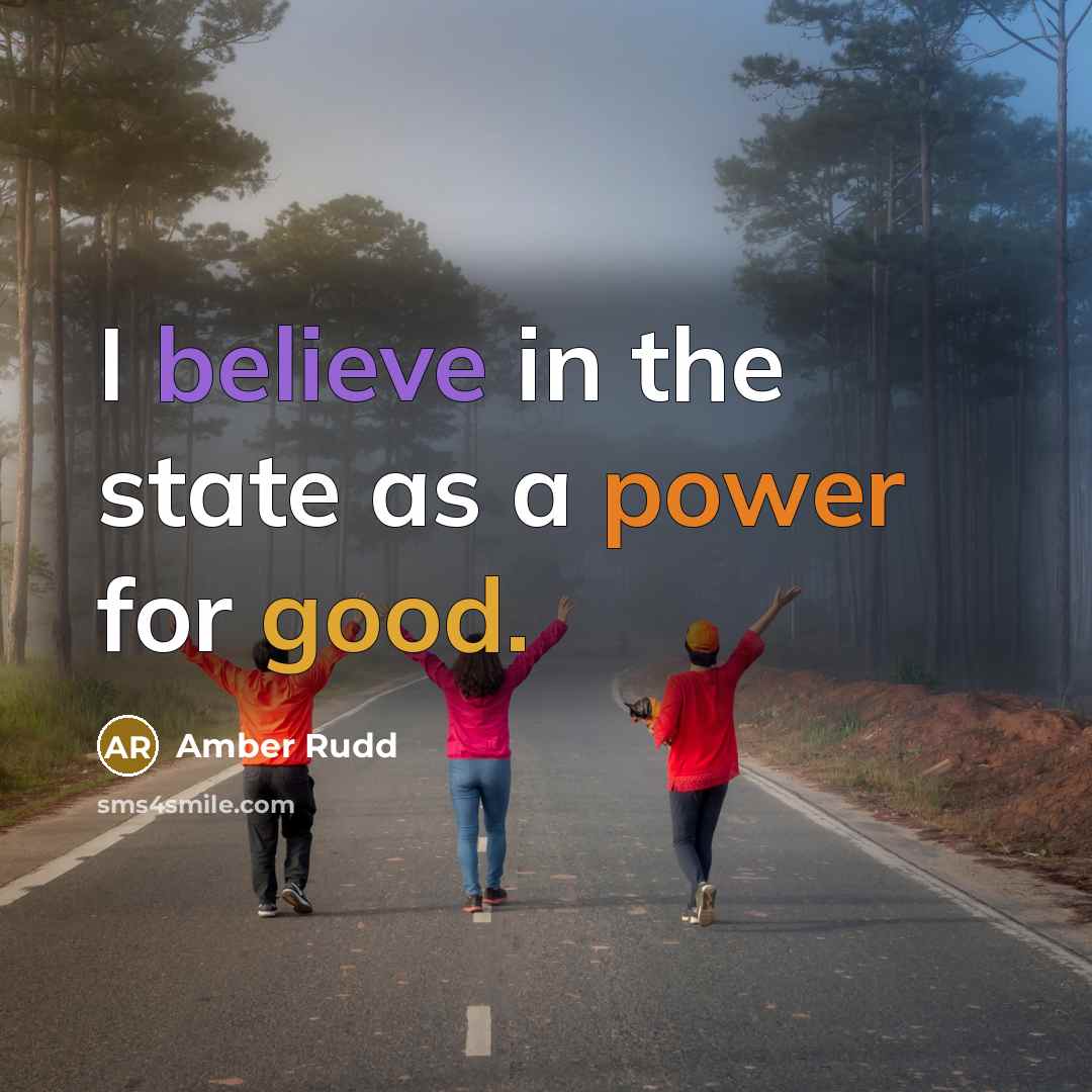 “I believe in the state as a power for good.…” quote by Amber Rudd