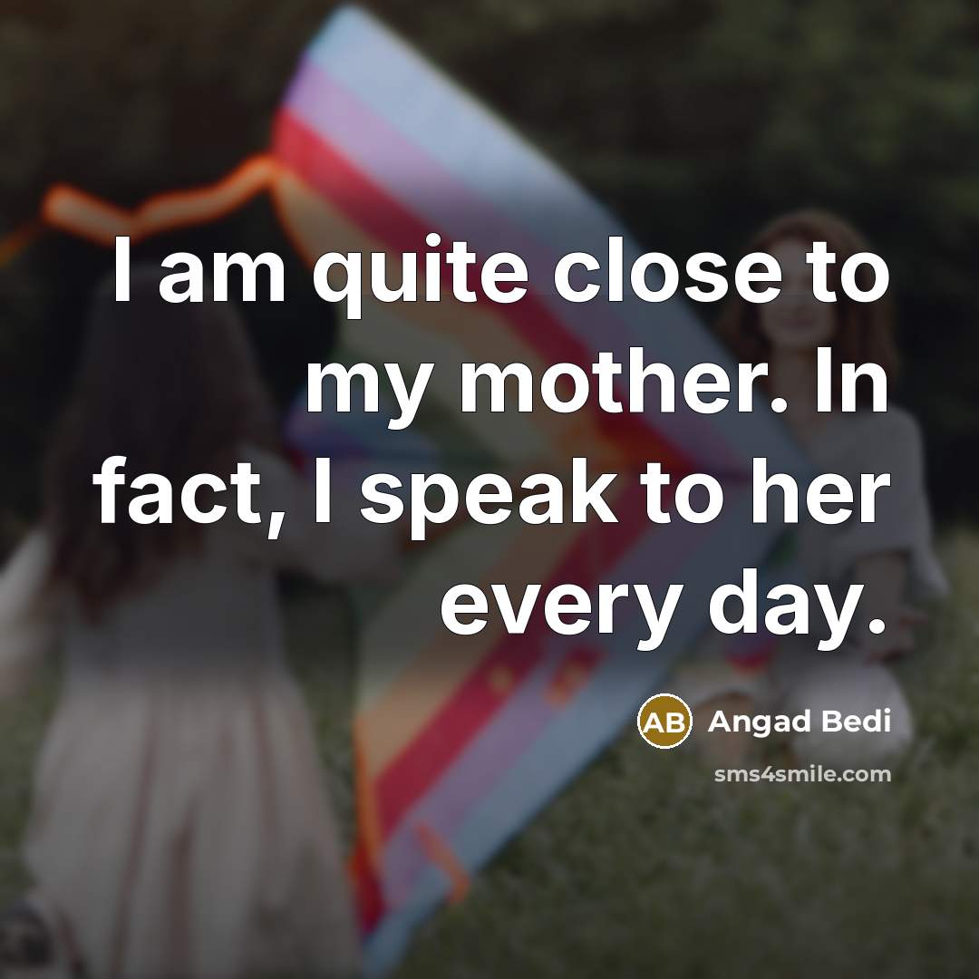 “I am quite close to my mother. In fact, I…” quote by Angad Bedi