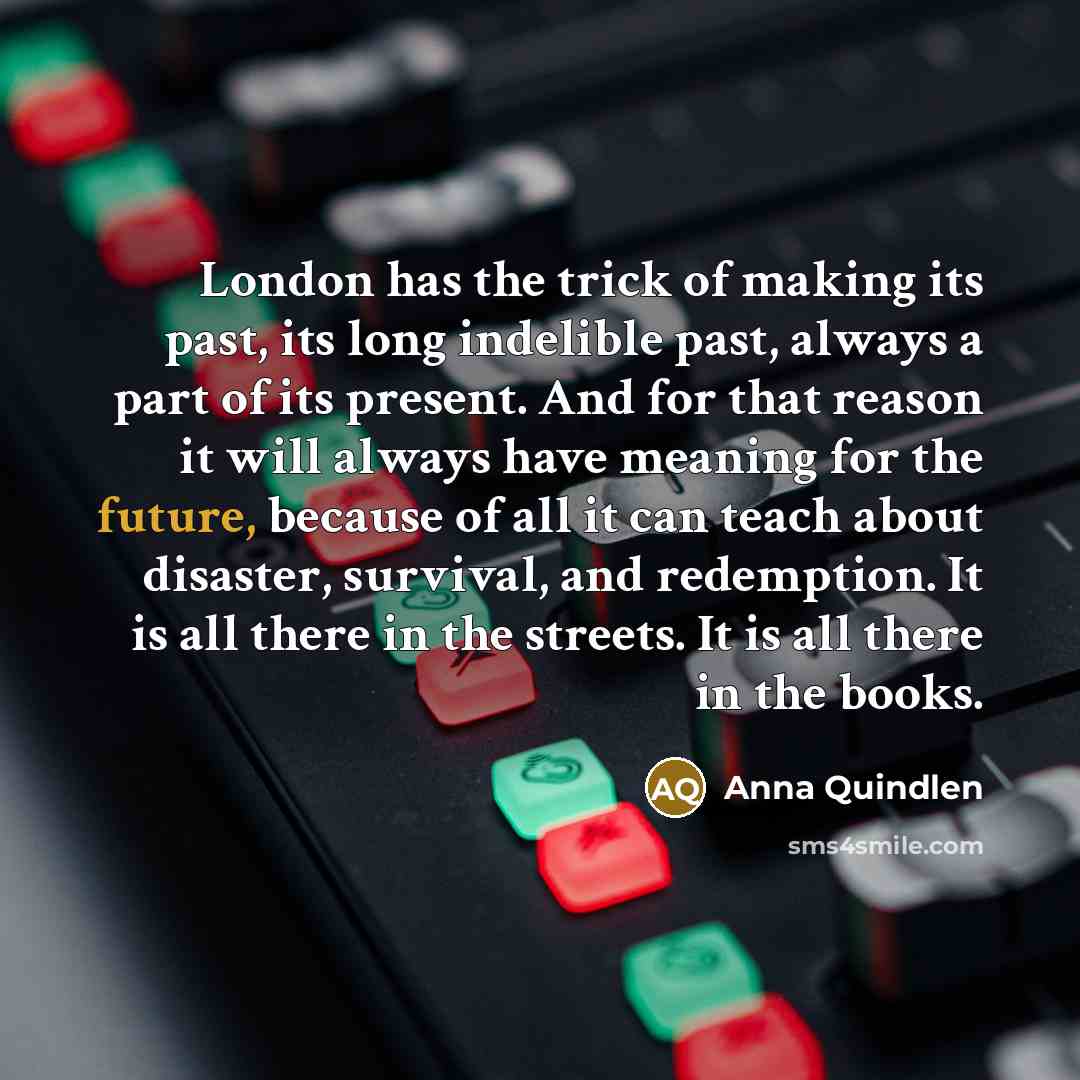 “London has the trick of making its past, its long…” quote by Anna Quindlen