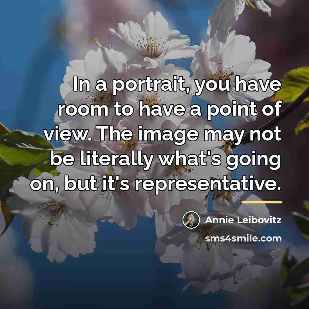 “In a portrait, you have room to have a point…” quote by Annie Leibovitz
