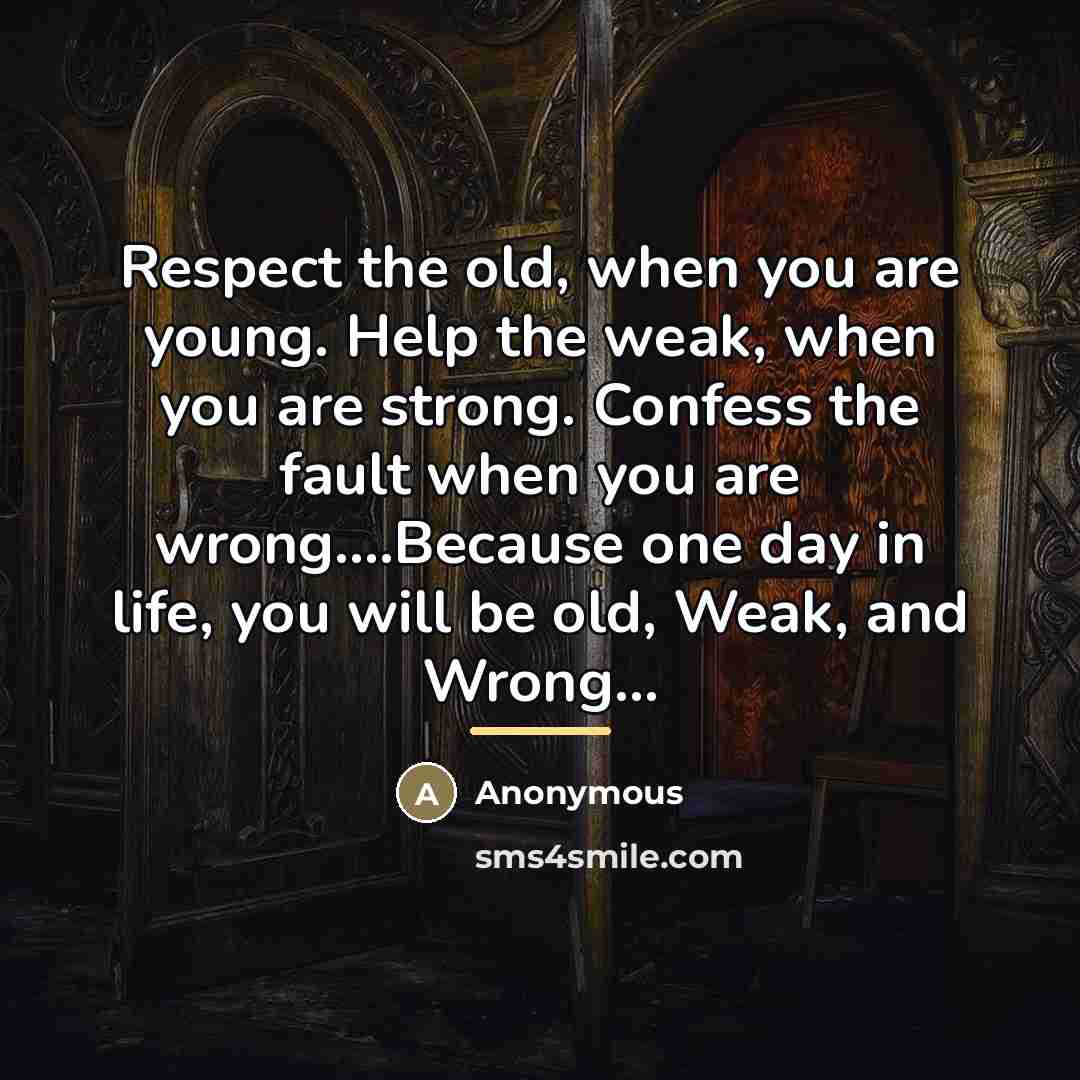 “Respect the old, when you are young. Help the weak,…” quote by Anonymous