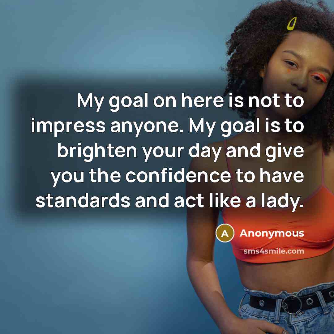 “My goal on here is not to impress anyone. My…” quote by Anonymous