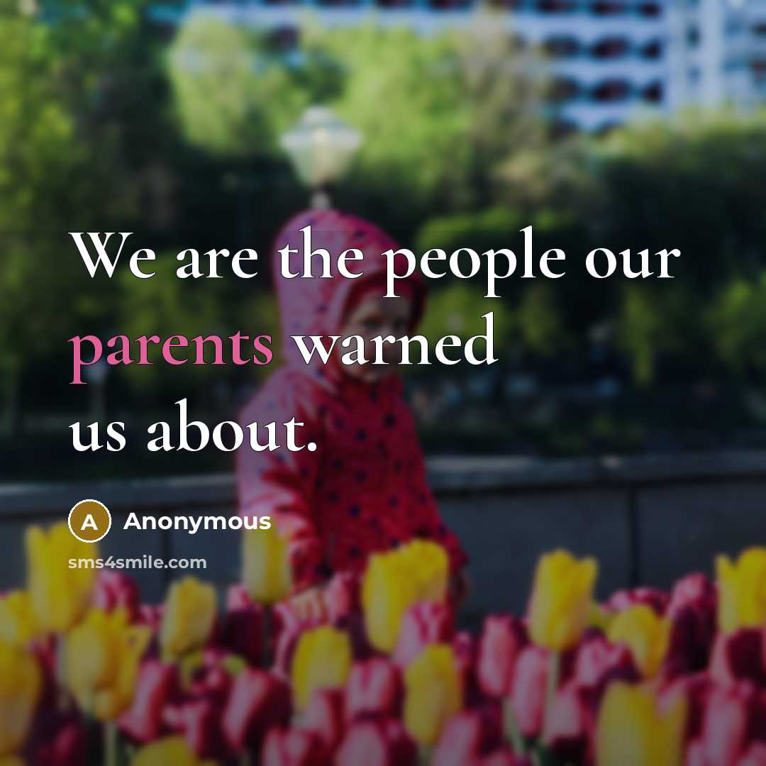 “We are the people our parents warned us about.” quote by Anonymous