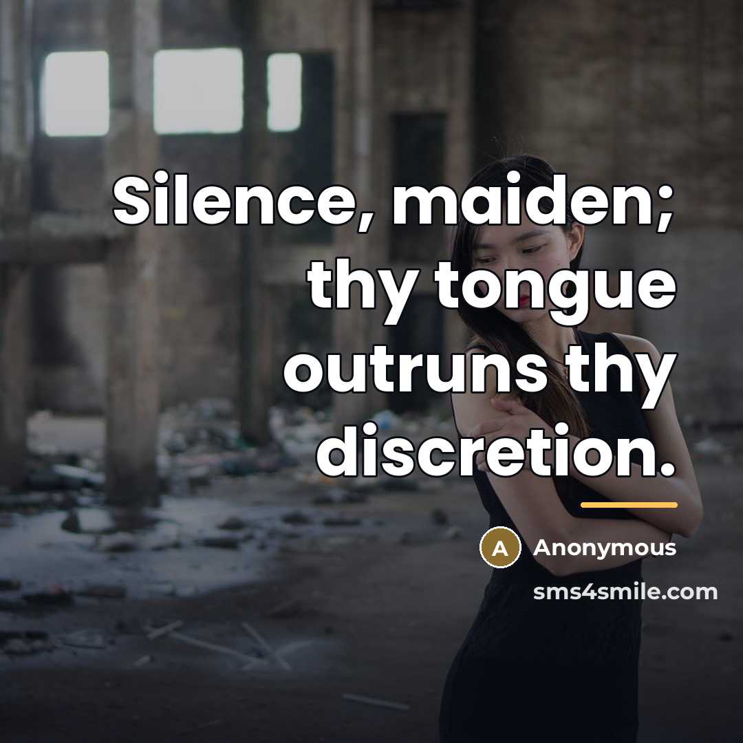 “Silence, maiden; thy tongue outruns thy discretion.…” quote by Anonymous