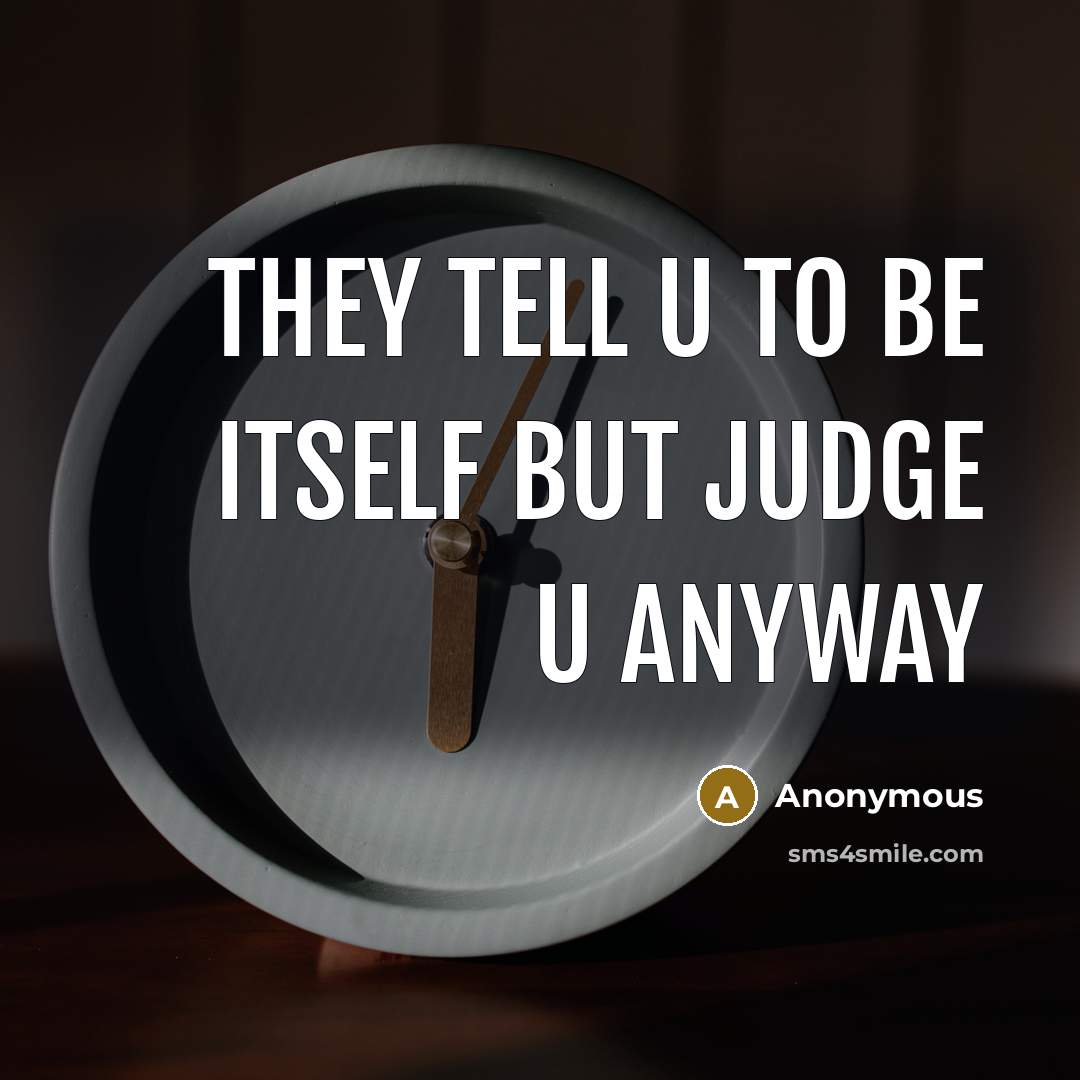“They tell u to be itself but judge u anyway…” quote by Anonymous