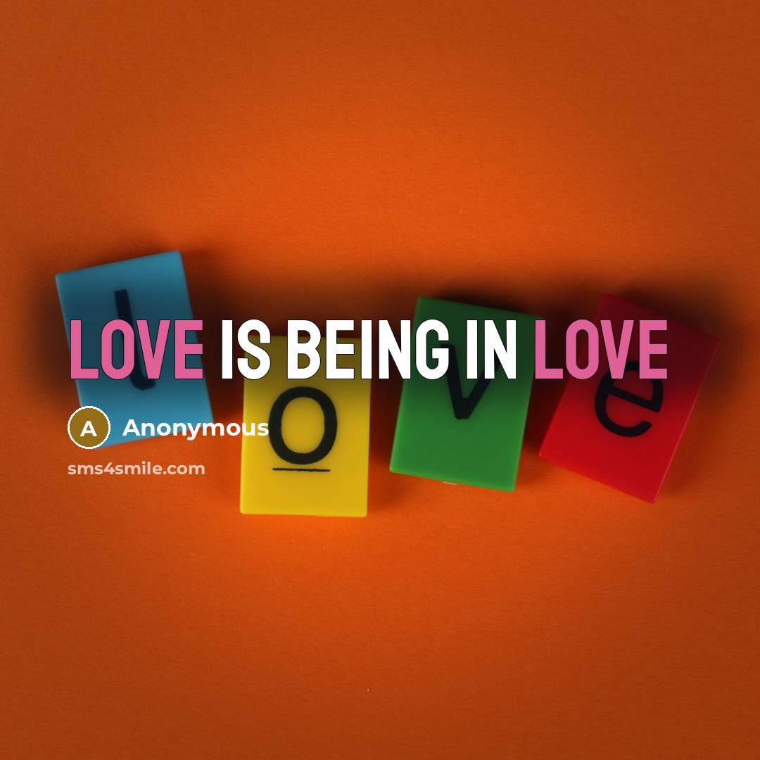 “Love is being in love” quote by Anonymous