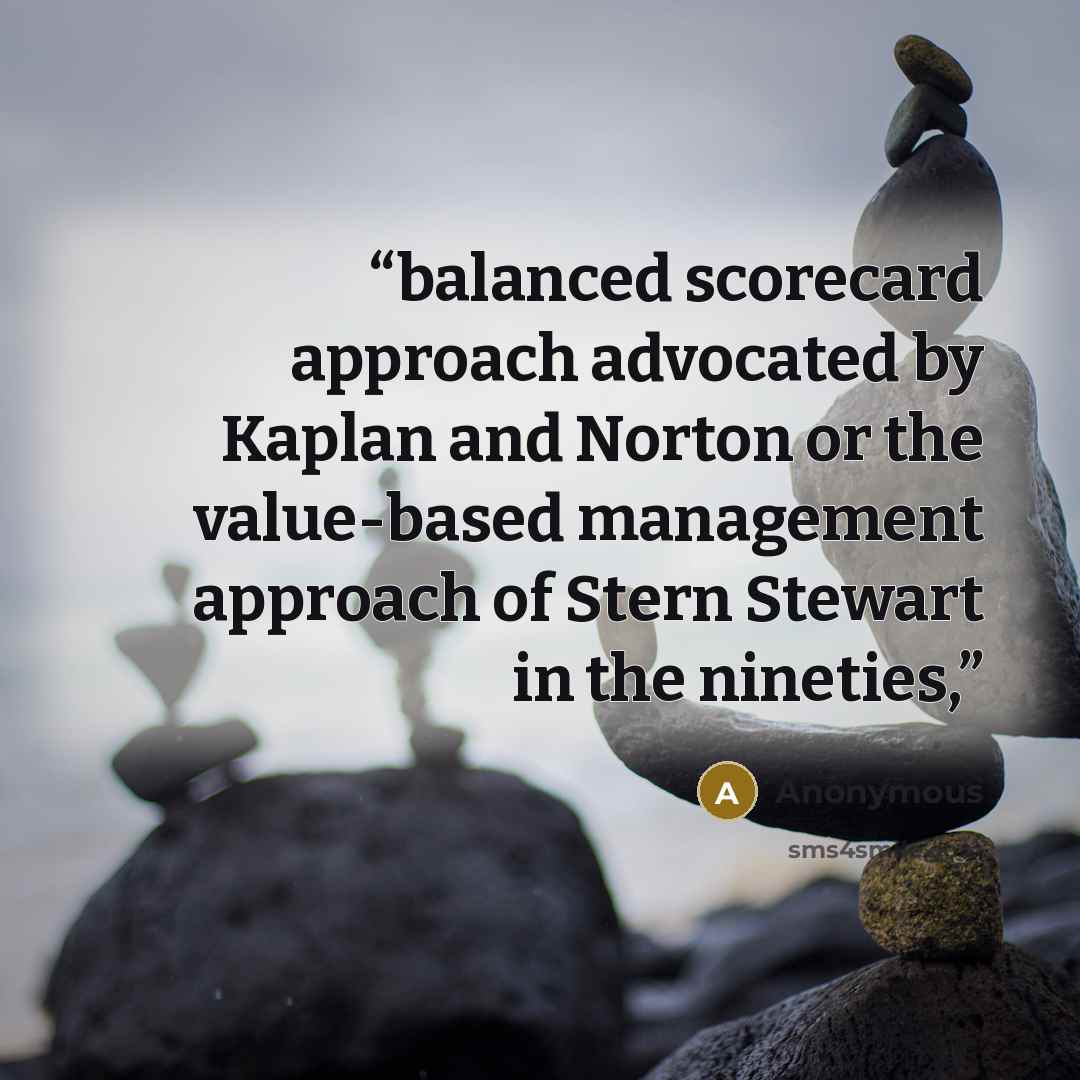 “balanced scorecard approach advocated by Kaplan and Norton or the value-based management approach of Stern Stewart in the nineties,” quote by Anonymous