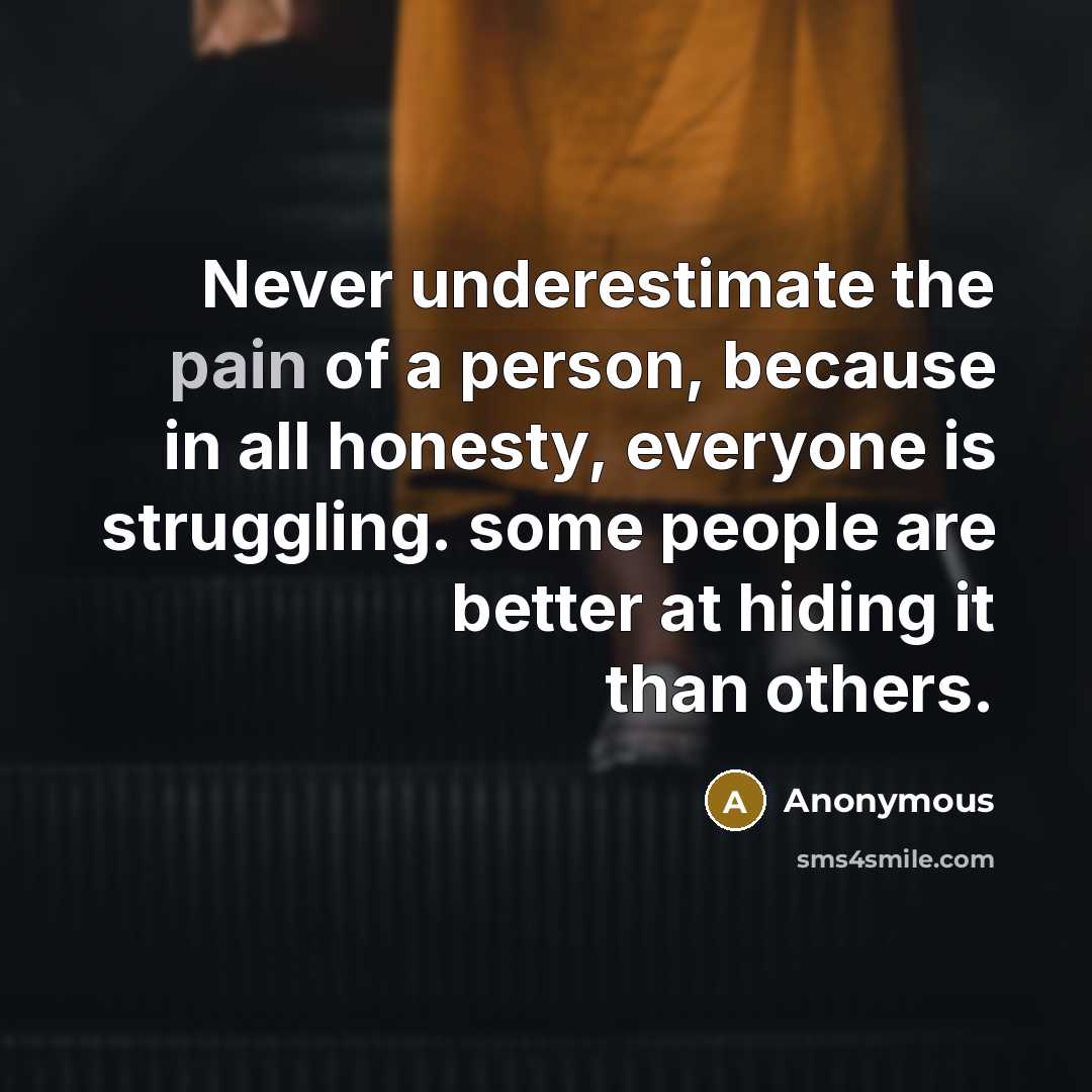 “Never underestimate the pain of a person, because in all…” quote by Anonymous