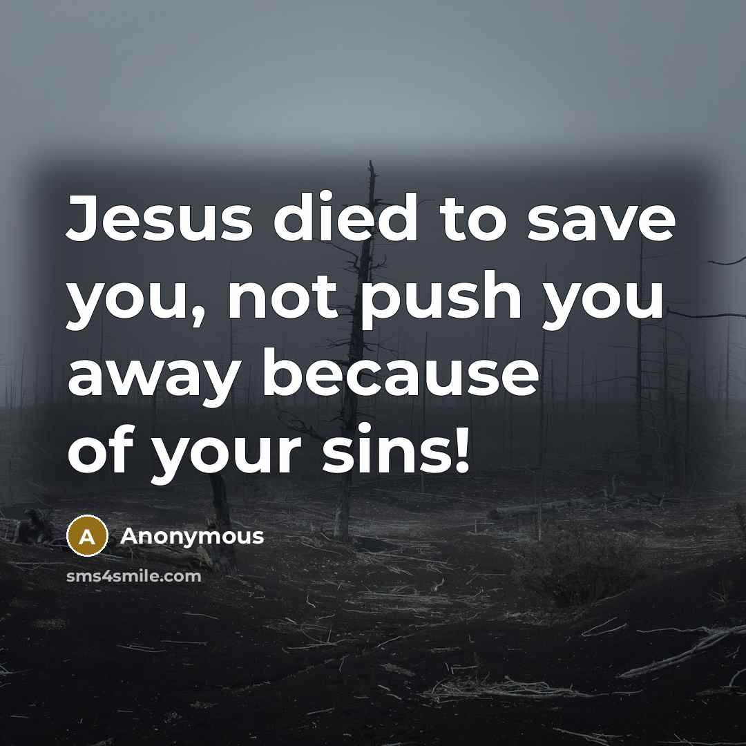 “Jesus died to save you, not push you away because…” quote by Anonymous