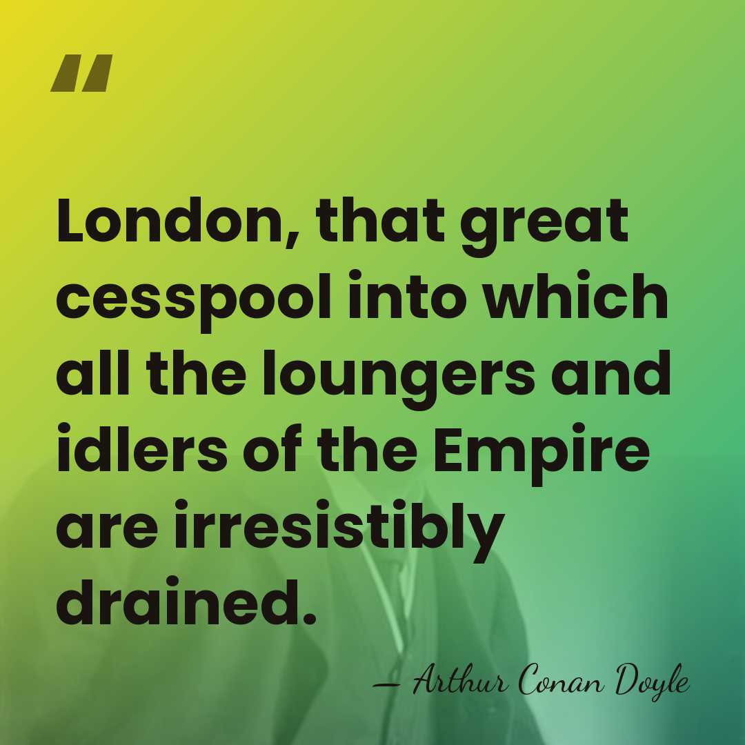 London, that great cesspool into which all the loungers and idlers of&hellip; - Arthur Conan Doyle