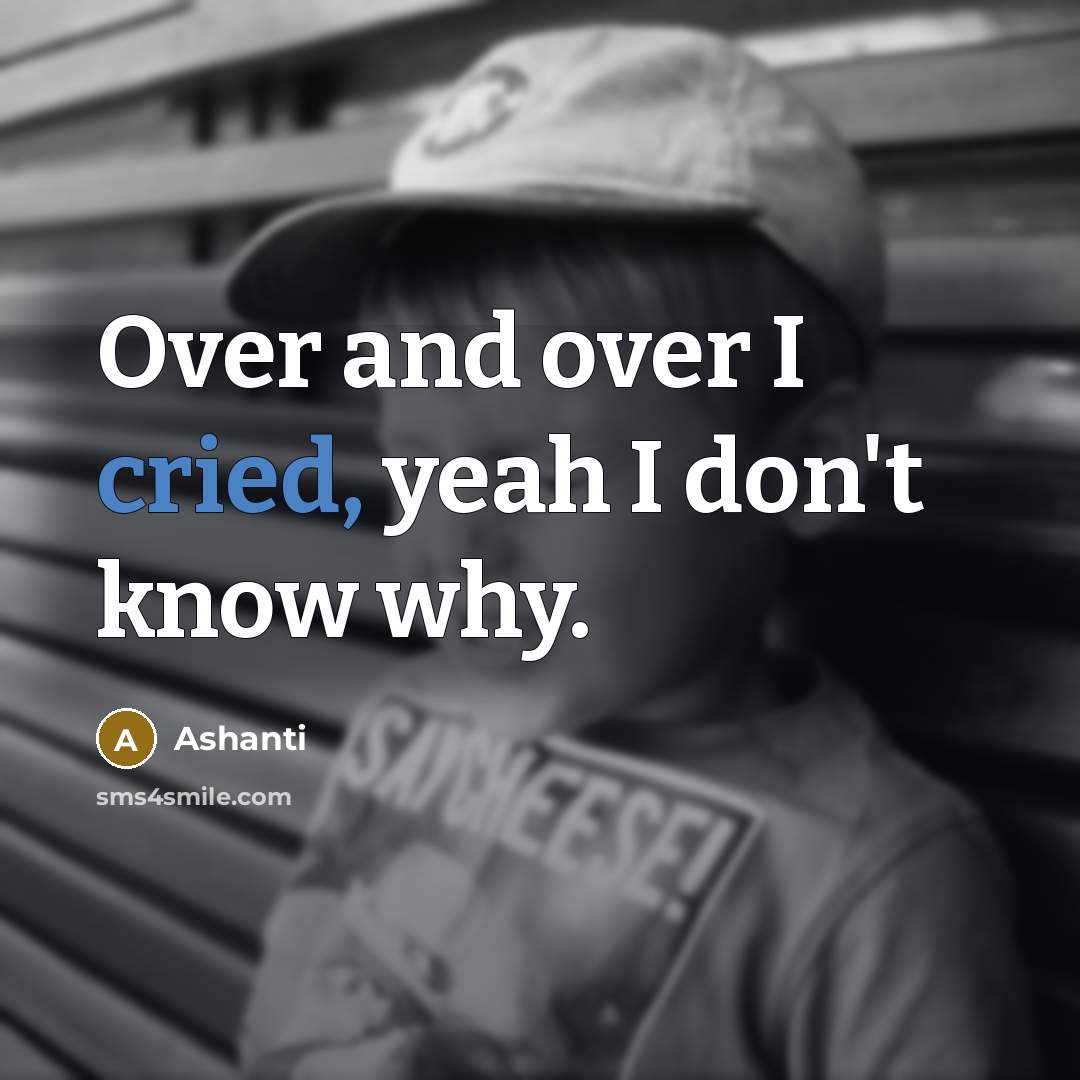 “Over and over I cried, yeah I don't know why.” quote by Ashanti