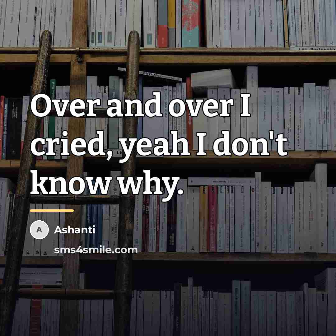 “Over and over I cried, yeah I don't know why.…” quote by Ashanti