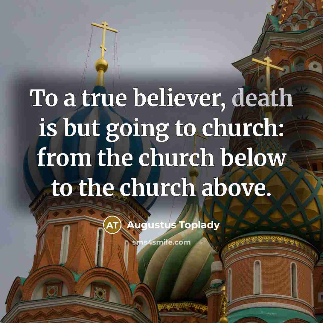 “To a true believer, death is but going to church:…” quote by Augustus Toplady