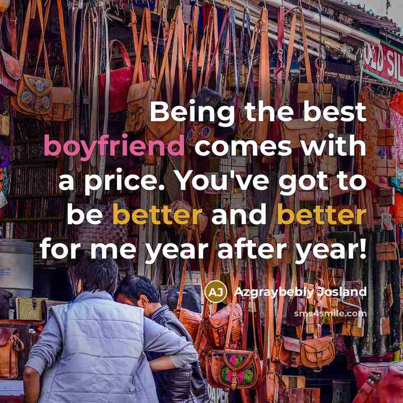 “Being the best boyfriend comes with a price. You've got to be better and better for me year after year!” quote by Azgraybebly Josland