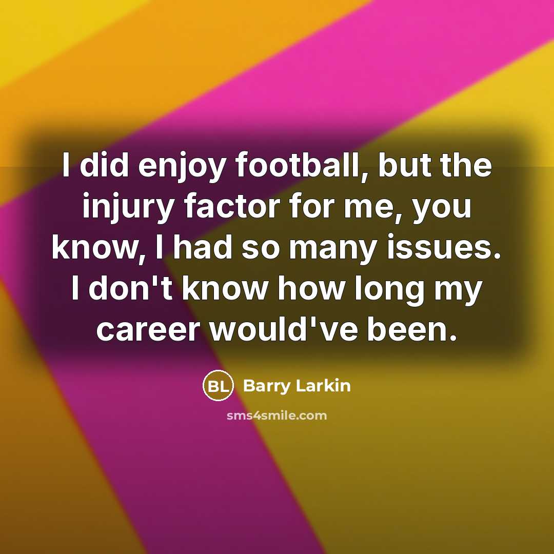 “I did enjoy football, but the injury factor for me,…” quote by Barry Larkin