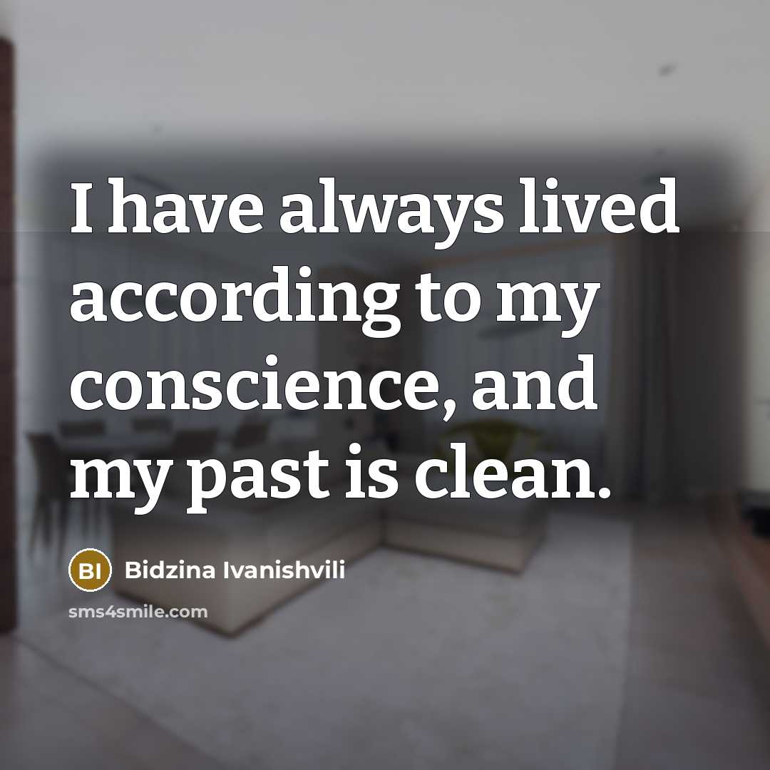 “I have always lived according to my conscience, and my…” quote by Bidzina Ivanishvili