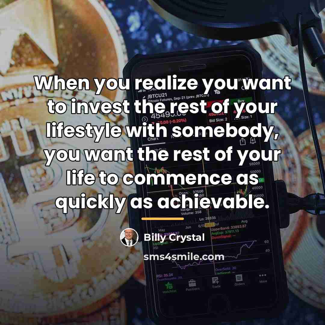 “When you realize you want to invest the rest of…” quote by Billy Crystal