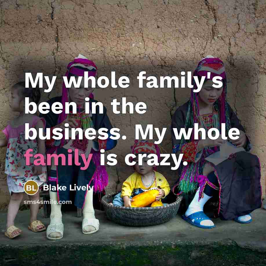 “My whole family's been in the business. My whole family…” quote by Blake Lively