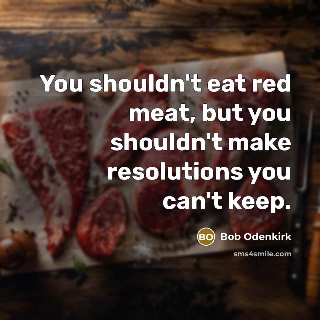 “You shouldn't eat red meat, but you shouldn't make resolutions…” quote by Bob Odenkirk