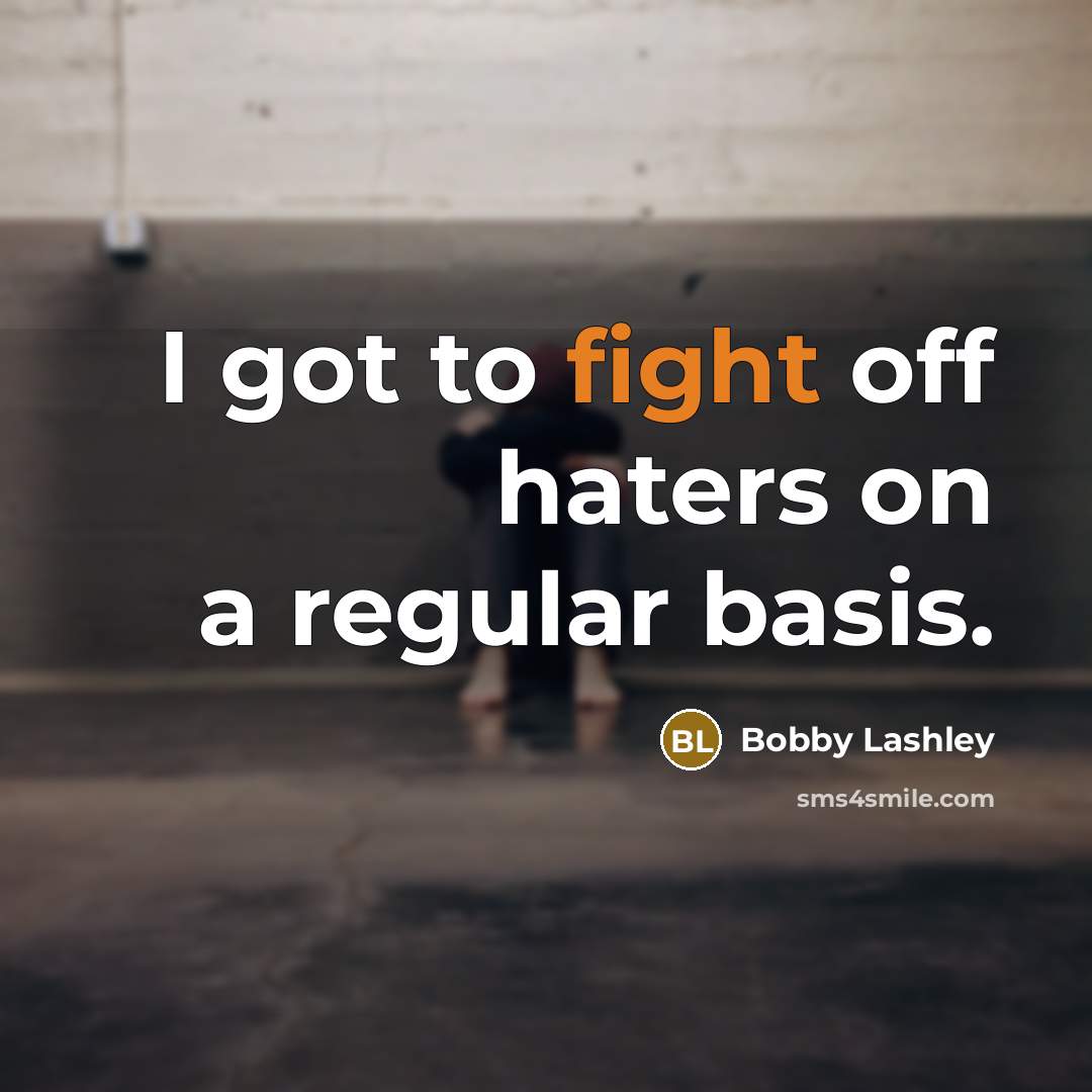 “I got to fight off haters on a regular basis.…” quote by Bobby Lashley