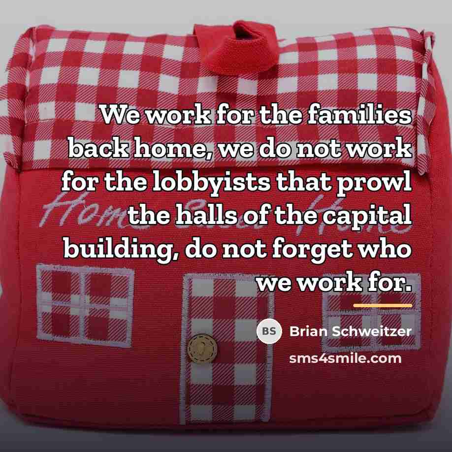 “We work for the families back home, we do not…” quote by Brian Schweitzer