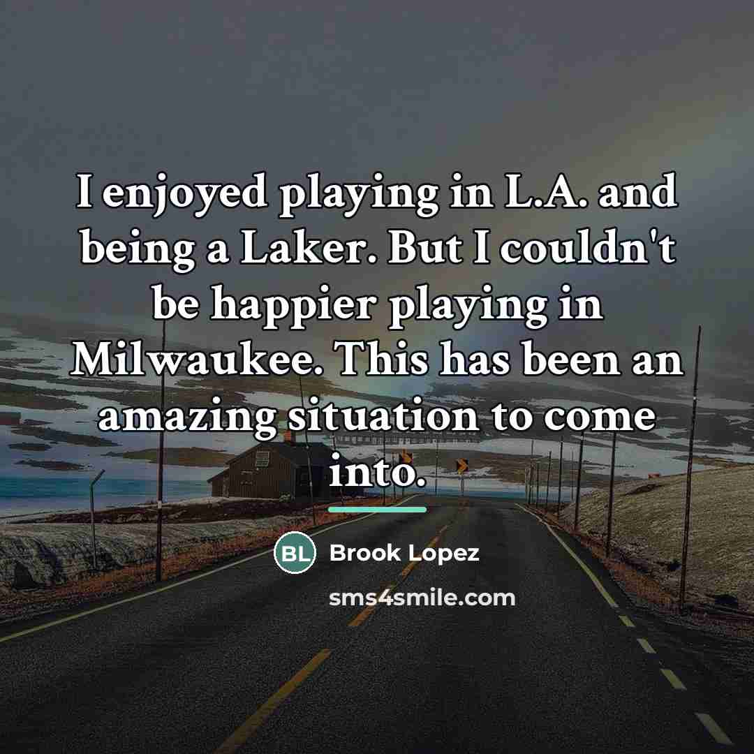 “I enjoyed playing in L.A. and being a Laker. But…” quote by Brook Lopez