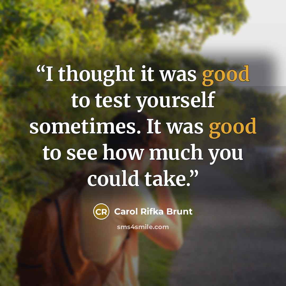 “I thought it was good to test yourself sometimes. It was good to see how much you could take.” quote by Carol Rifka Brunt