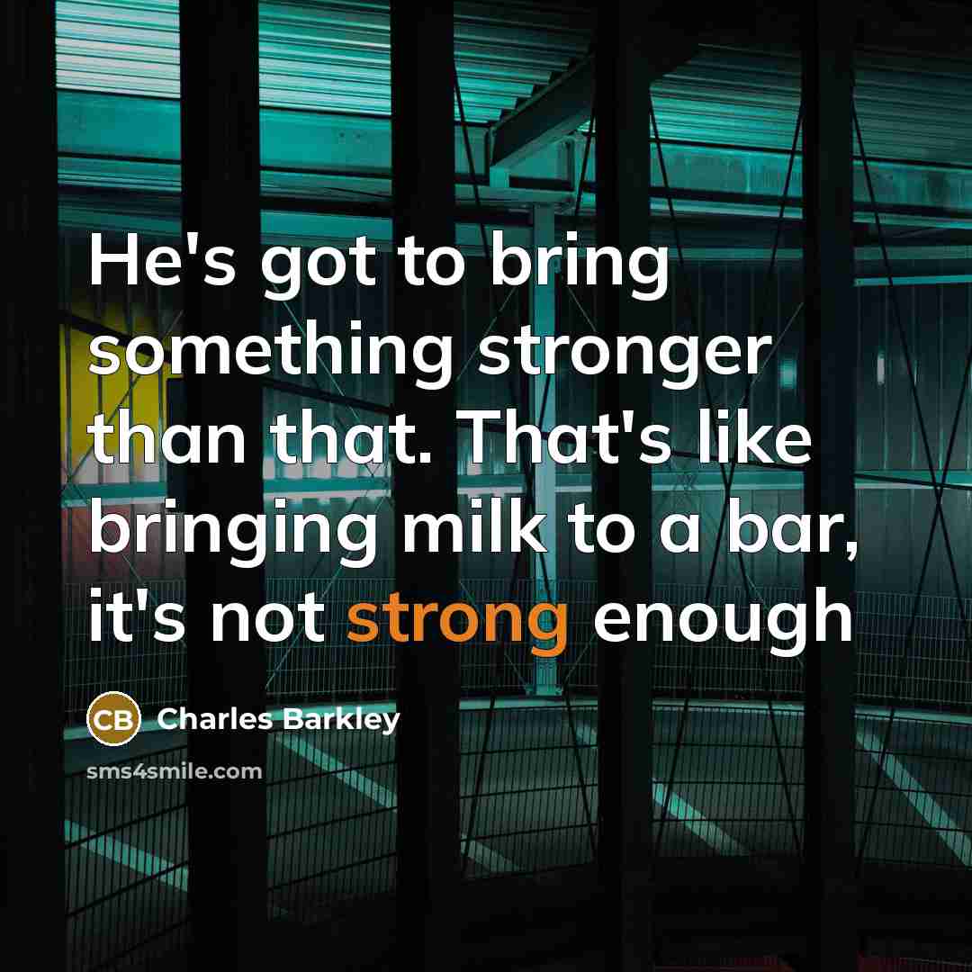 “He's got to bring something stronger than that. That's like…” quote by Charles Barkley