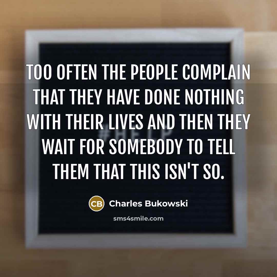 “Too often the people complain that they have done nothing…” quote by Charles Bukowski