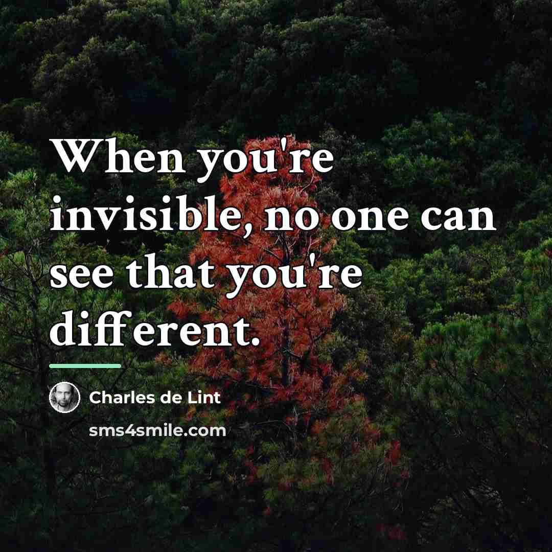 “When you're invisible, no one can see that you're different.…” quote by Charles de Lint