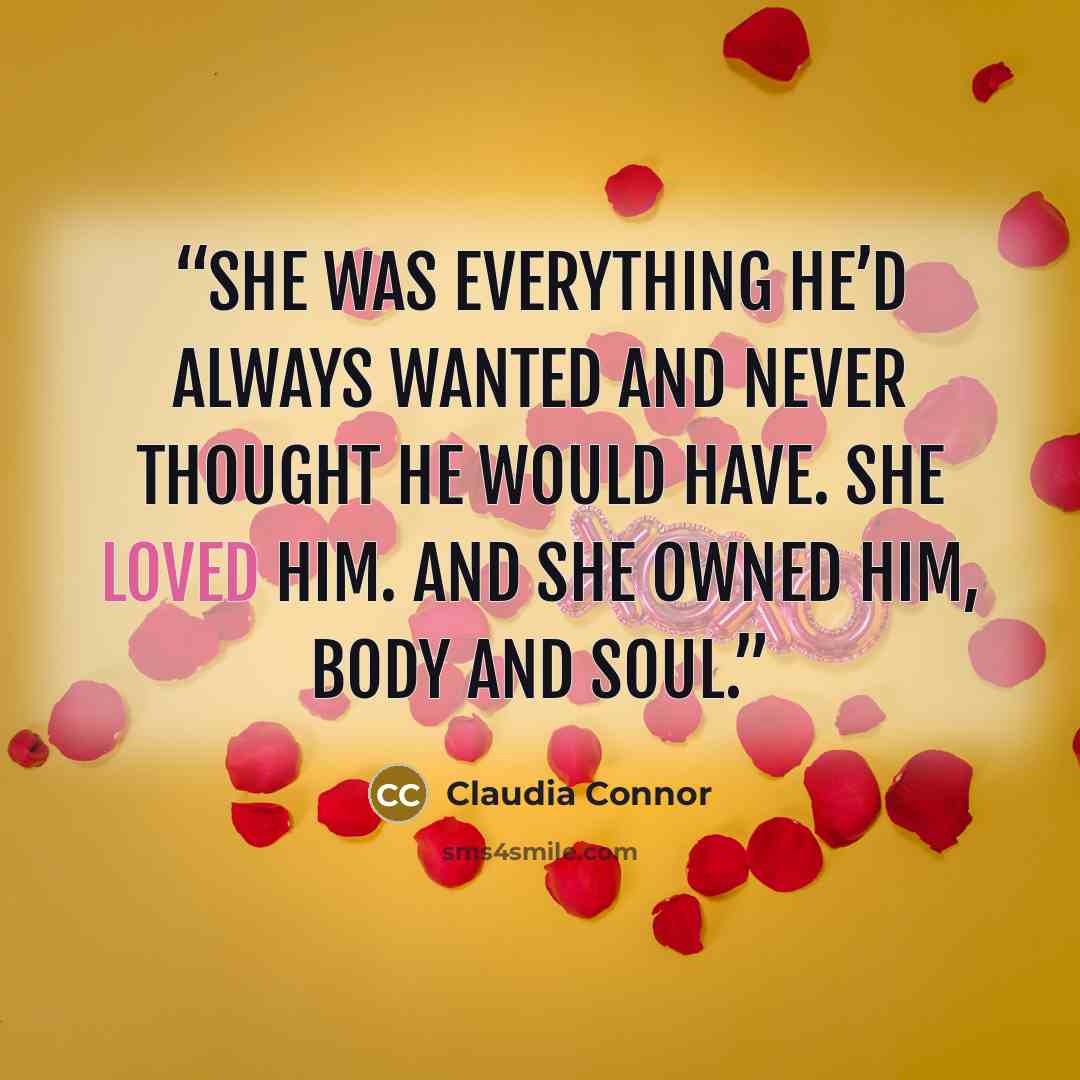 “She was everything he’d always wanted and never thought he would have. She loved him. And she owned him, body and soul.” quote by Claudia Connor