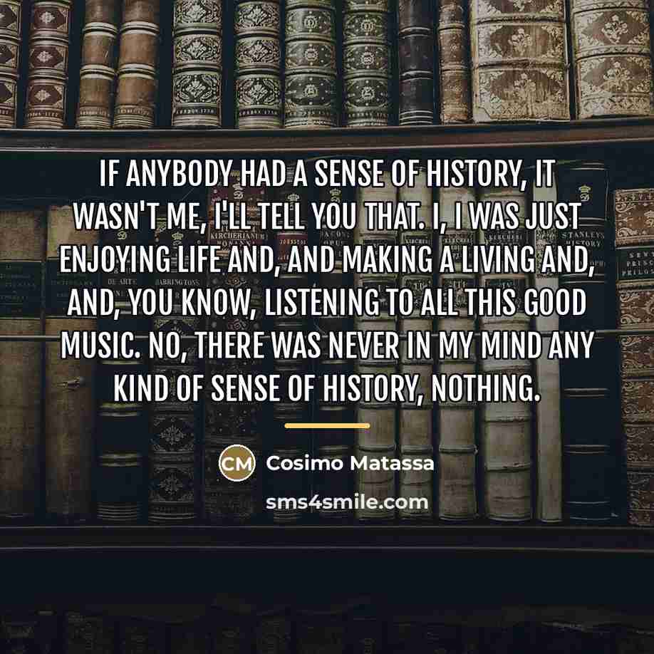 “If anybody had a sense of history, it wasn't me,…” quote by Cosimo Matassa
