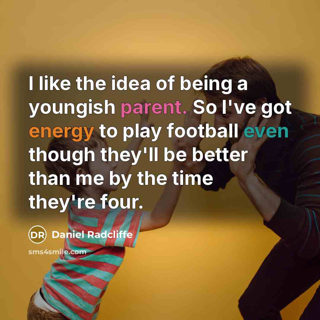 “I like the idea of being a youngish parent. So…” quote by Daniel Radcliffe