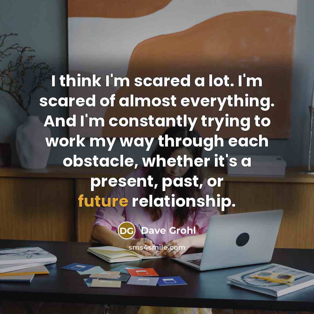 “I think I'm scared a lot. I'm scared of almost…” quote by Dave Grohl