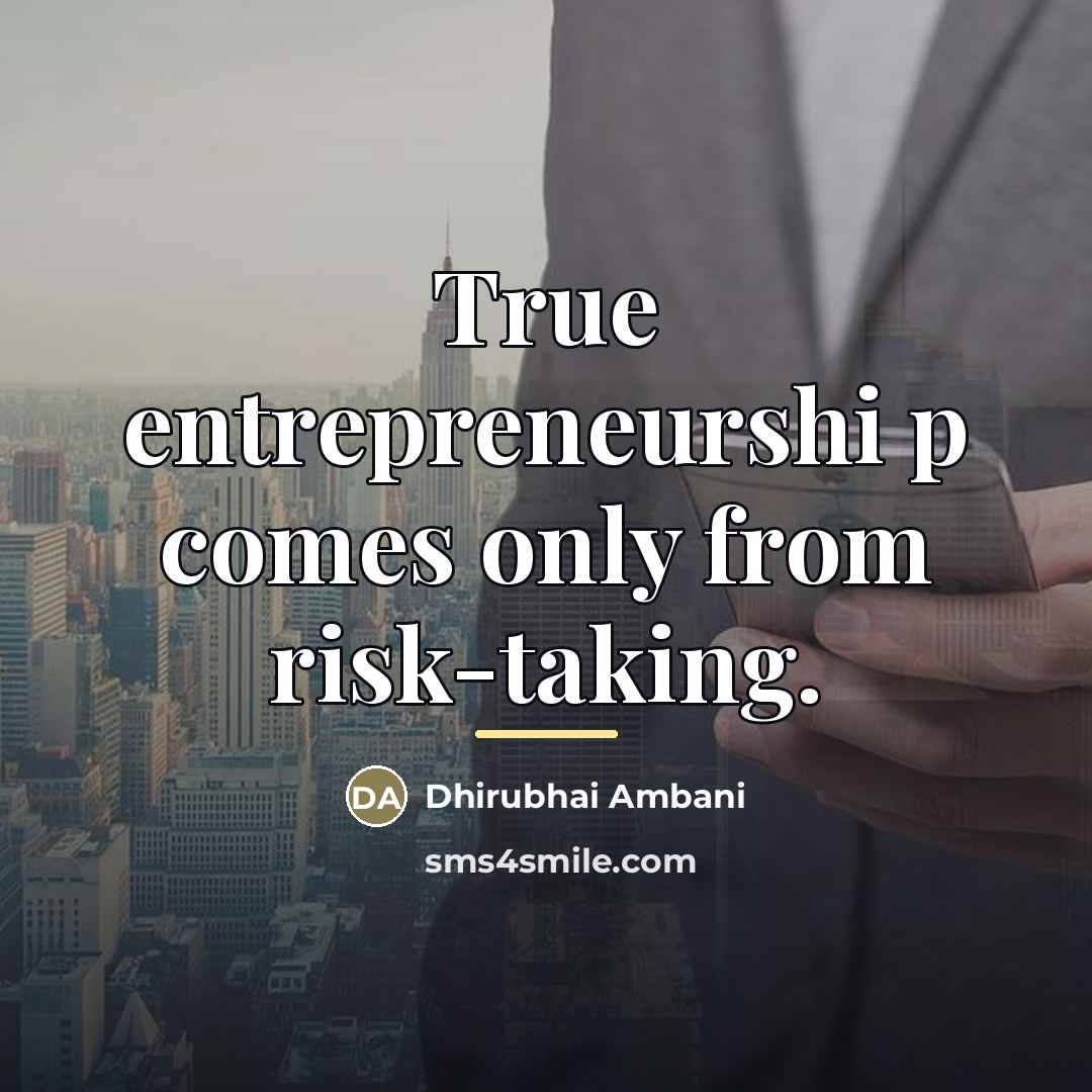 “True entrepreneurshi p comes only from risk-taking.…” quote by Dhirubhai Ambani