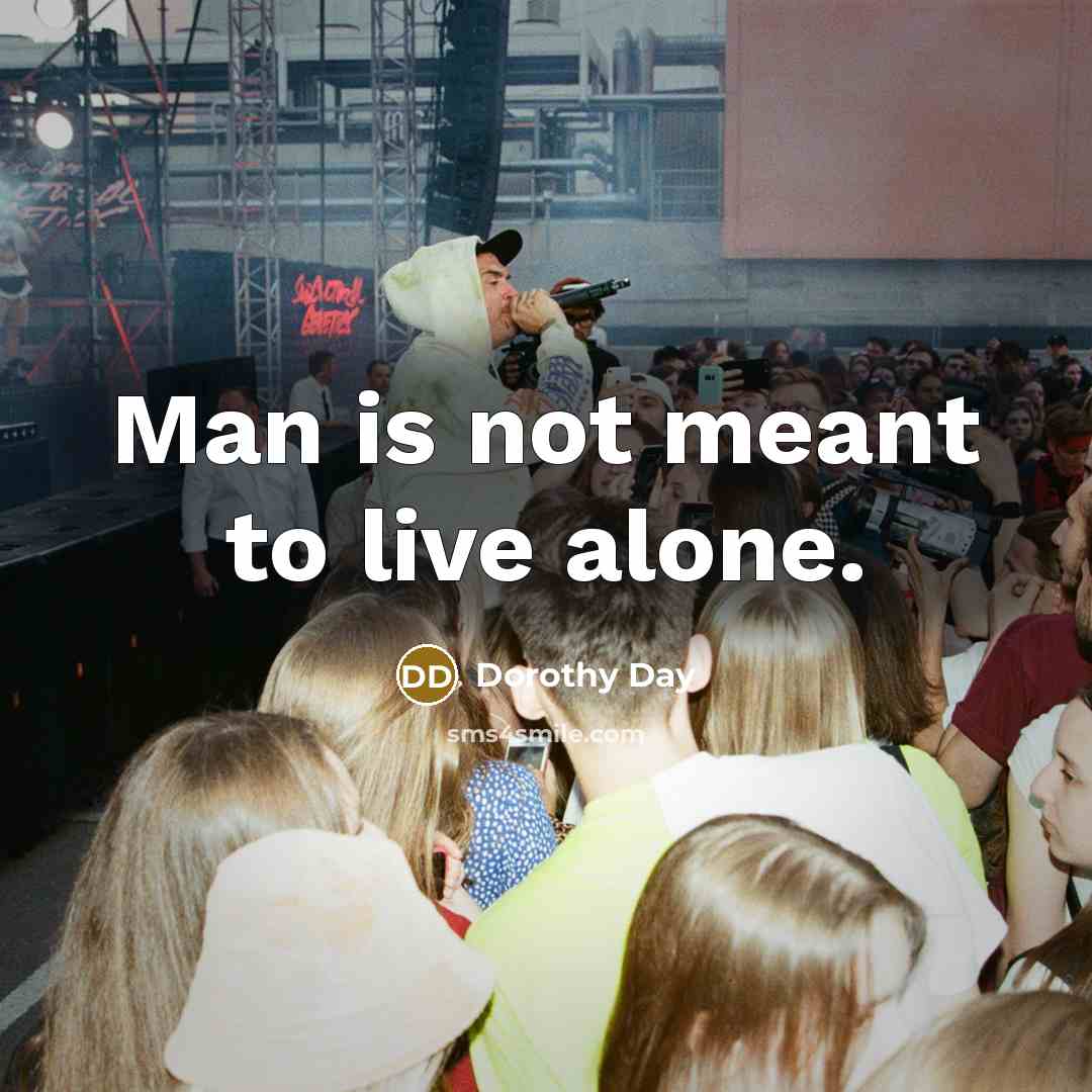 “Man is not meant to live alone.” quote by Dorothy Day