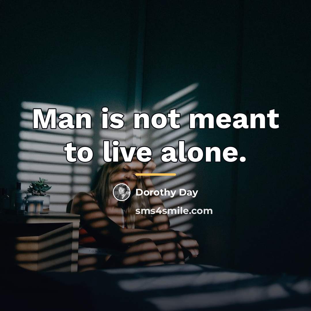 “Man is not meant to live alone.…” quote by Dorothy Day