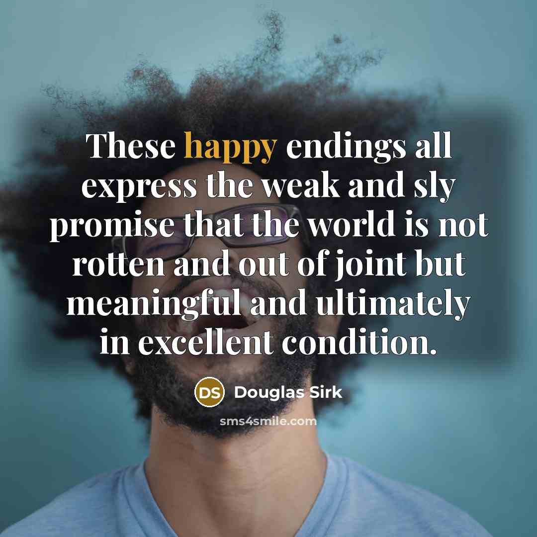 “These happy endings all express the weak and sly promise…” quote by Douglas Sirk