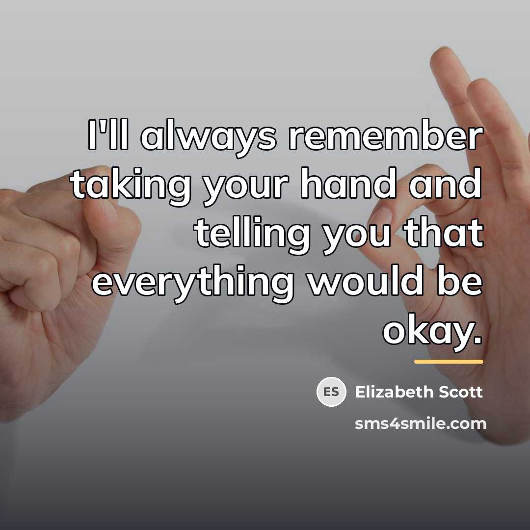 “I'll always remember taking your hand and telling you that…” quote by Elizabeth Scott