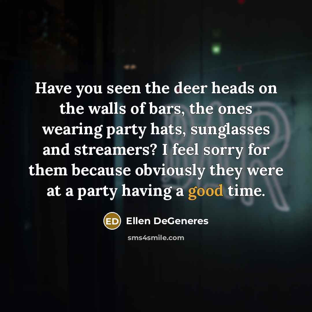 “Have you seen the deer heads on the walls of…” quote by Ellen DeGeneres