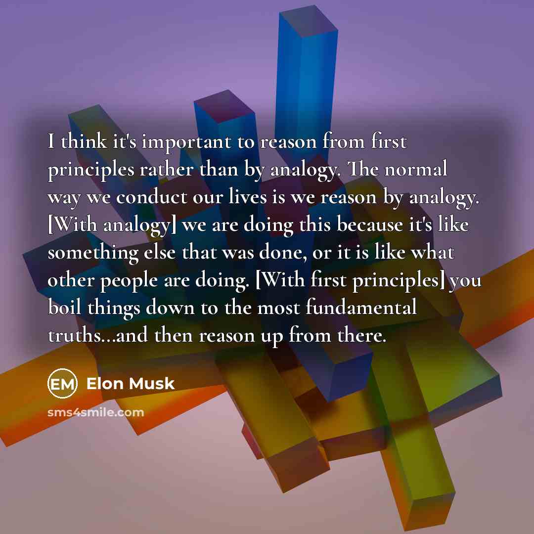 “I think it's important to reason from first principles rather…” quote by Elon Musk