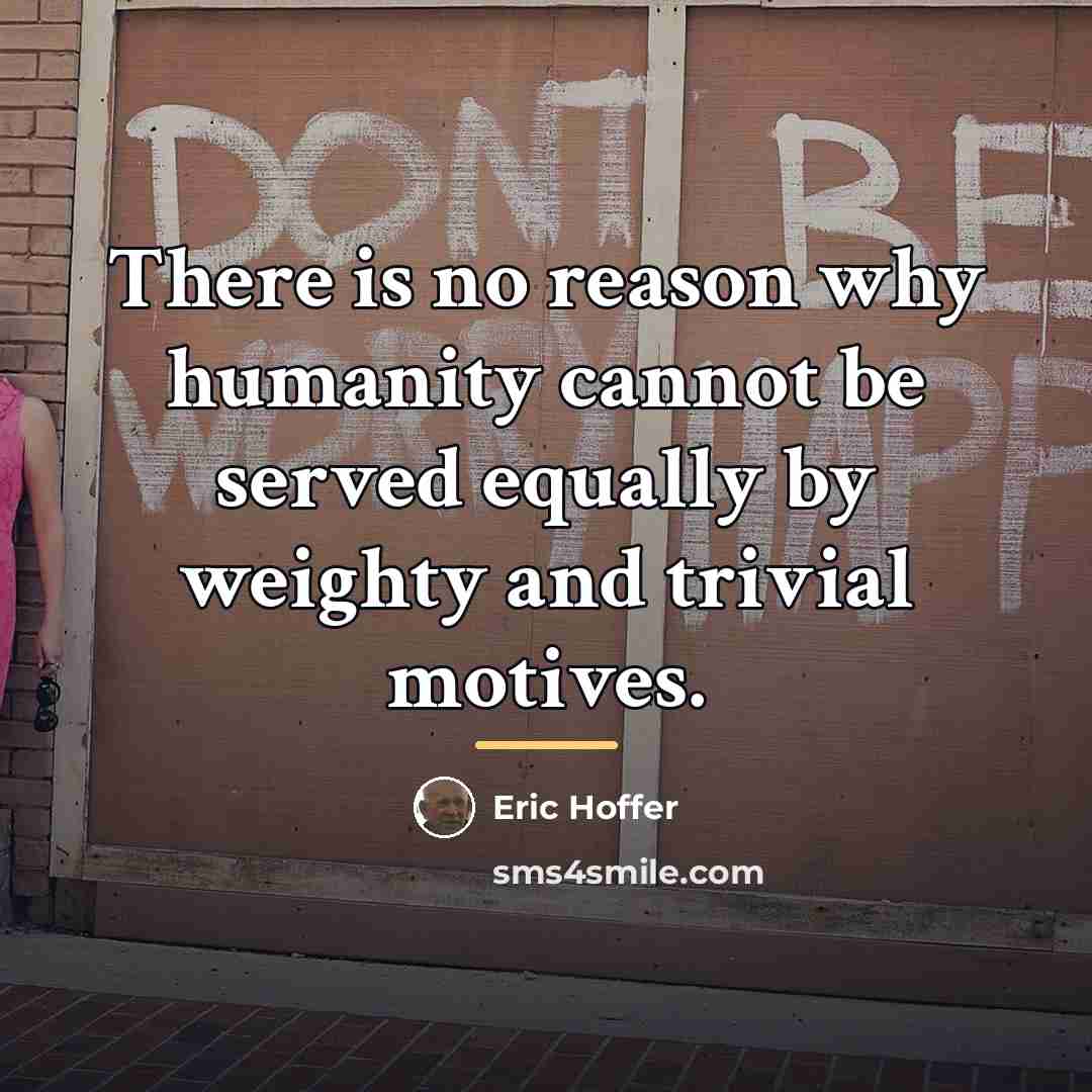 “There is no reason why humanity cannot be served equally…” quote by Eric Hoffer