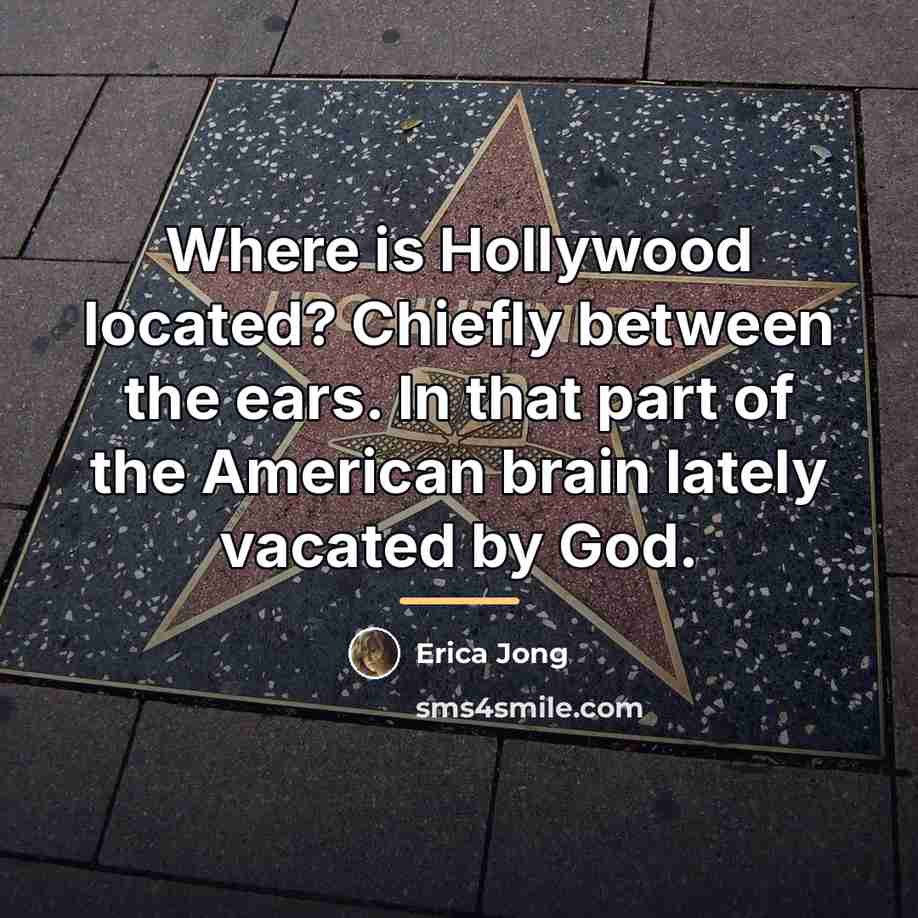 “Where is Hollywood located? Chiefly between the ears. In that…” quote by Erica Jong