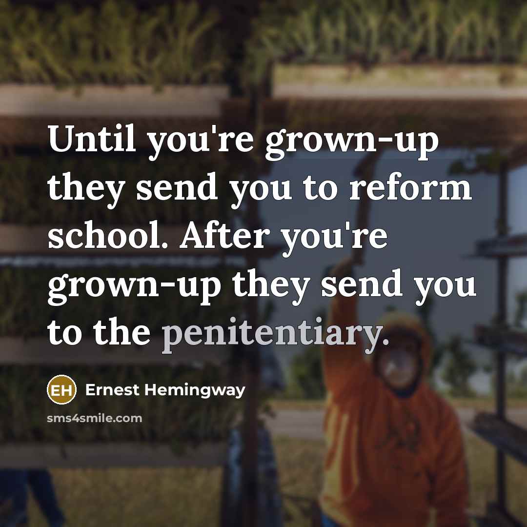 “Until you're grown-up they send you to reform school. After…” quote by Ernest Hemingway