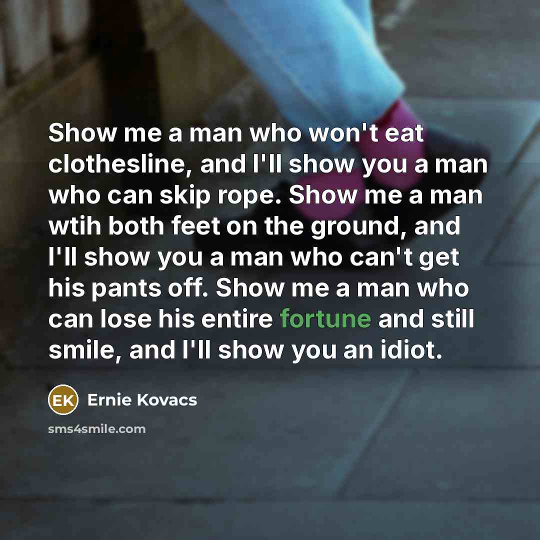“Show me a man who won't eat clothesline, and I'll…” quote by Ernie Kovacs
