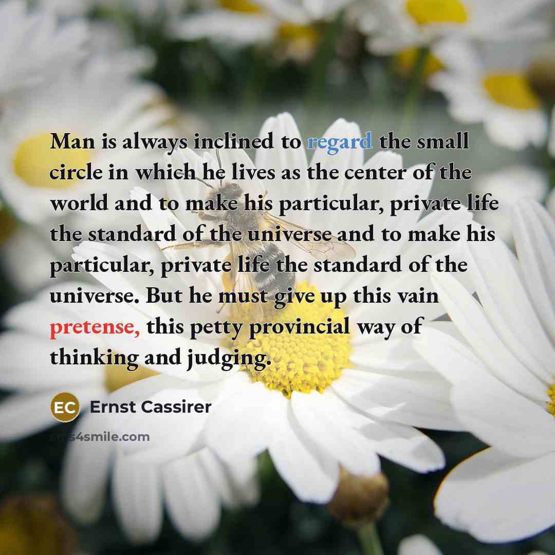 “Man is always inclined to regard the small circle in…” quote by Ernst Cassirer