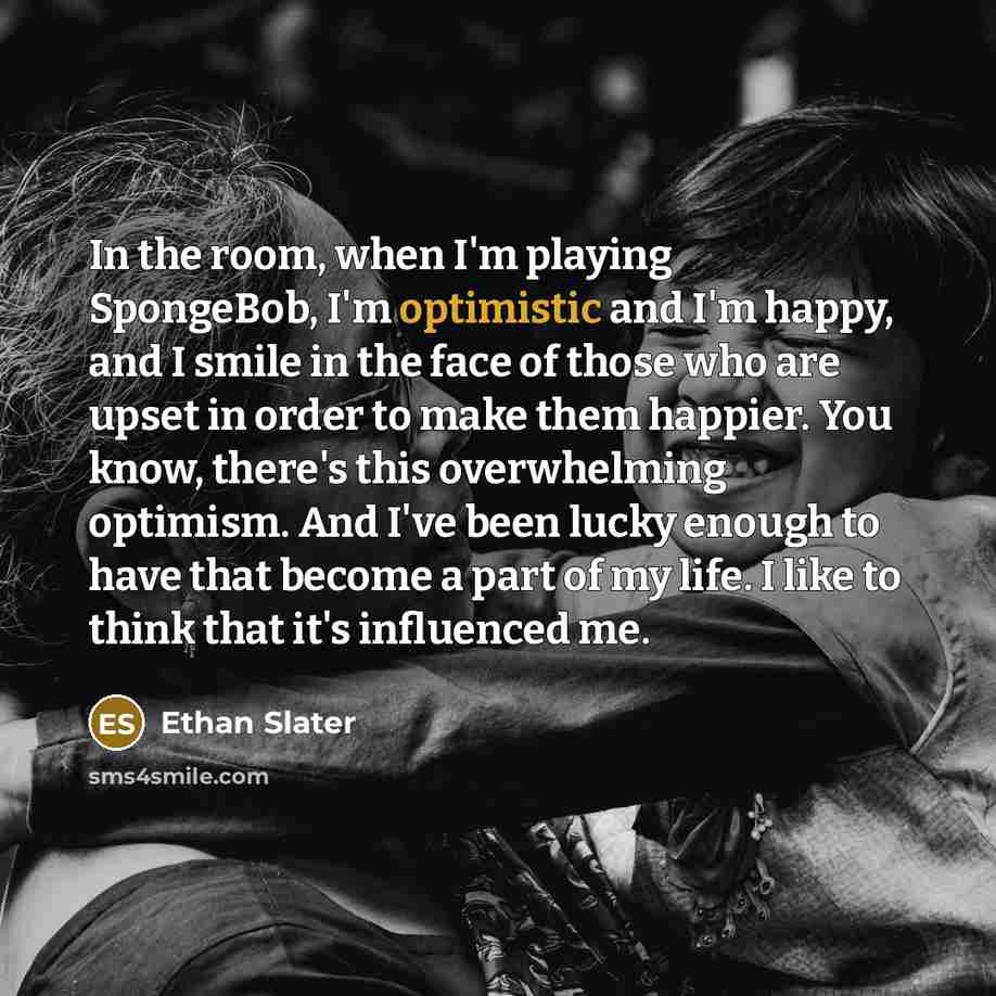“In the room, when I'm playing SpongeBob, I'm optimistic and…” quote by Ethan Slater